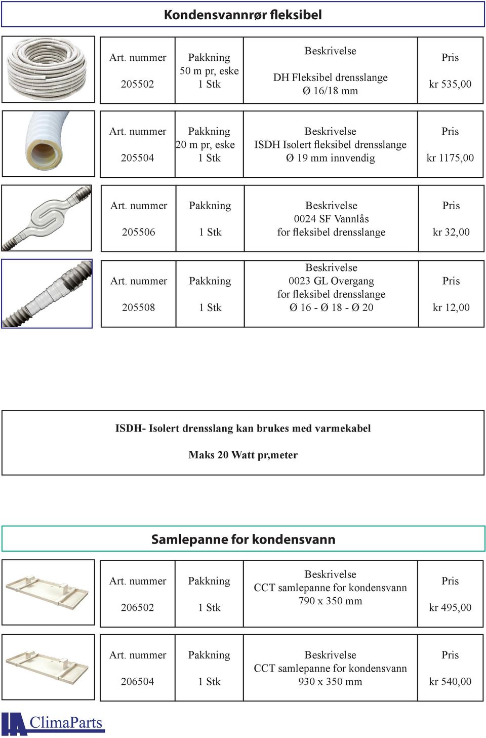 for fleksibel drensslange Ø 16 - Ø 18 - Ø 20 kr 12,00 ISDH- Isolert drensslang kan brukes med varmekabel Maks 20 Watt pr,meter