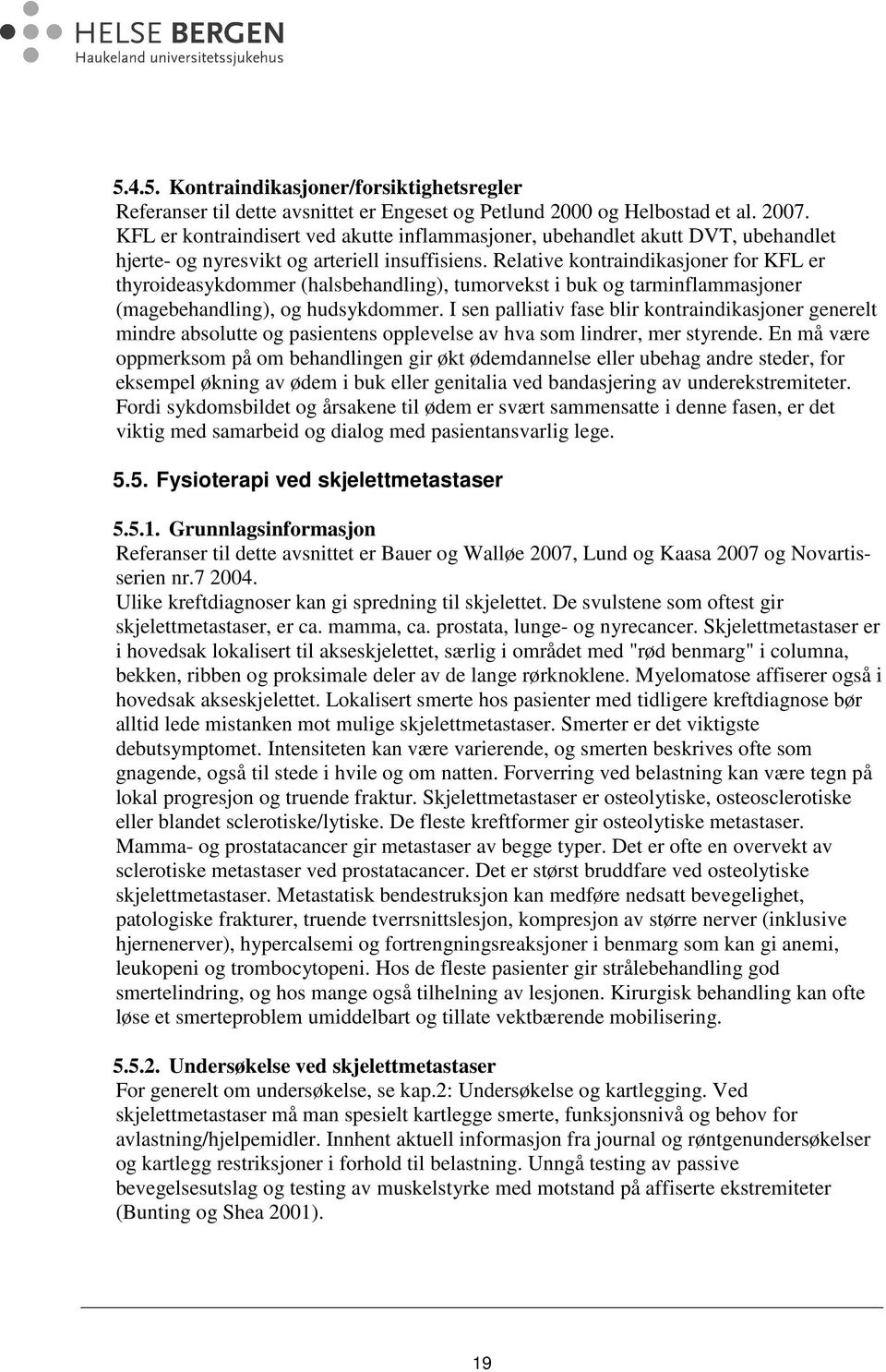 Relative kontraindikasjoner for KFL er thyroideasykdommer (halsbehandling), tumorvekst i buk og tarminflammasjoner (magebehandling), og hudsykdommer.