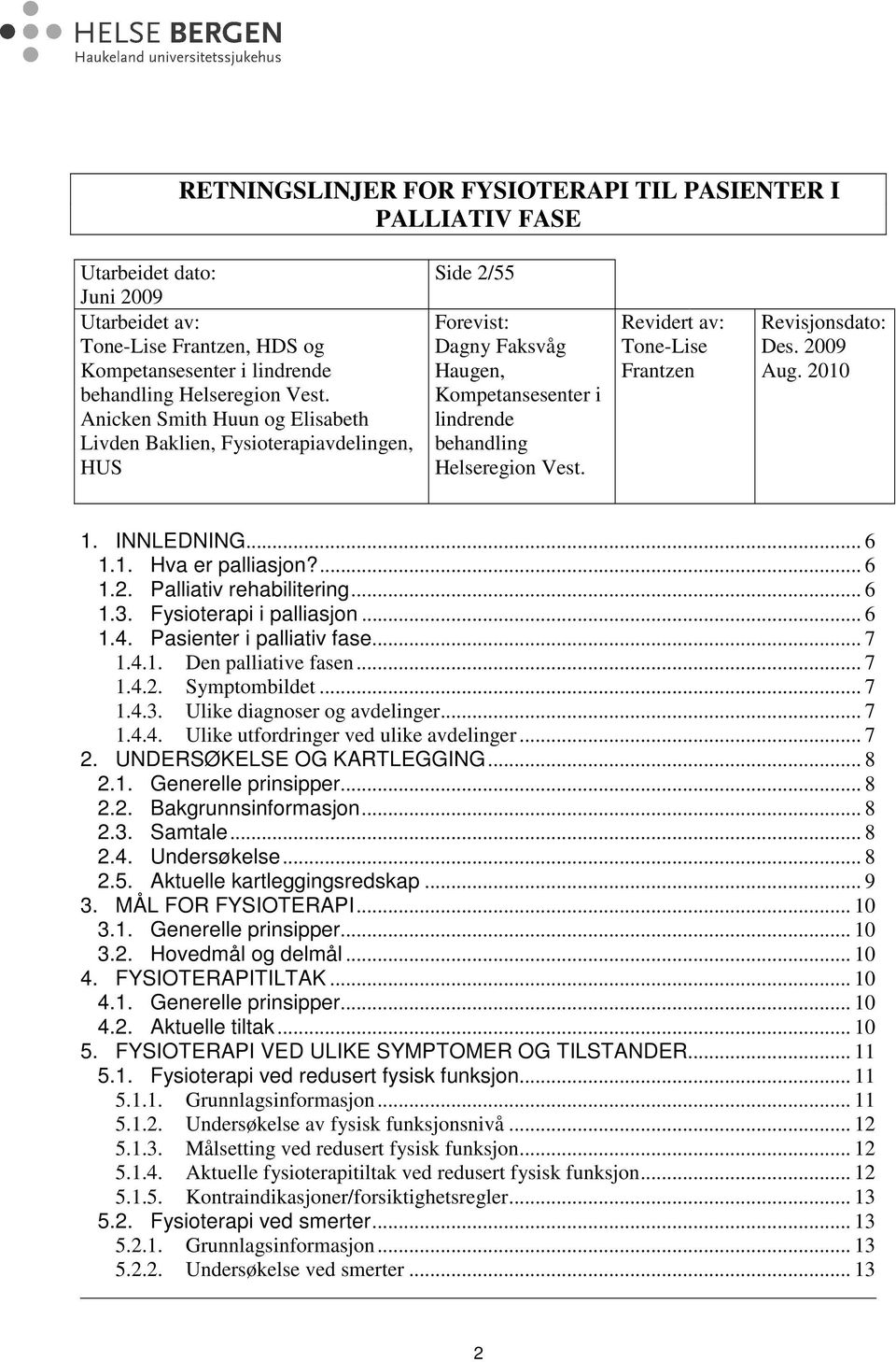 Revidert av: Tone-Lise Frantzen Revisjonsdato: Des. 2009 Aug. 2010 1. INNLEDNING... 6 1.1. Hva er palliasjon?... 6 1.2. Palliativ rehabilitering... 6 1.3. Fysioterapi i palliasjon... 6 1.4.