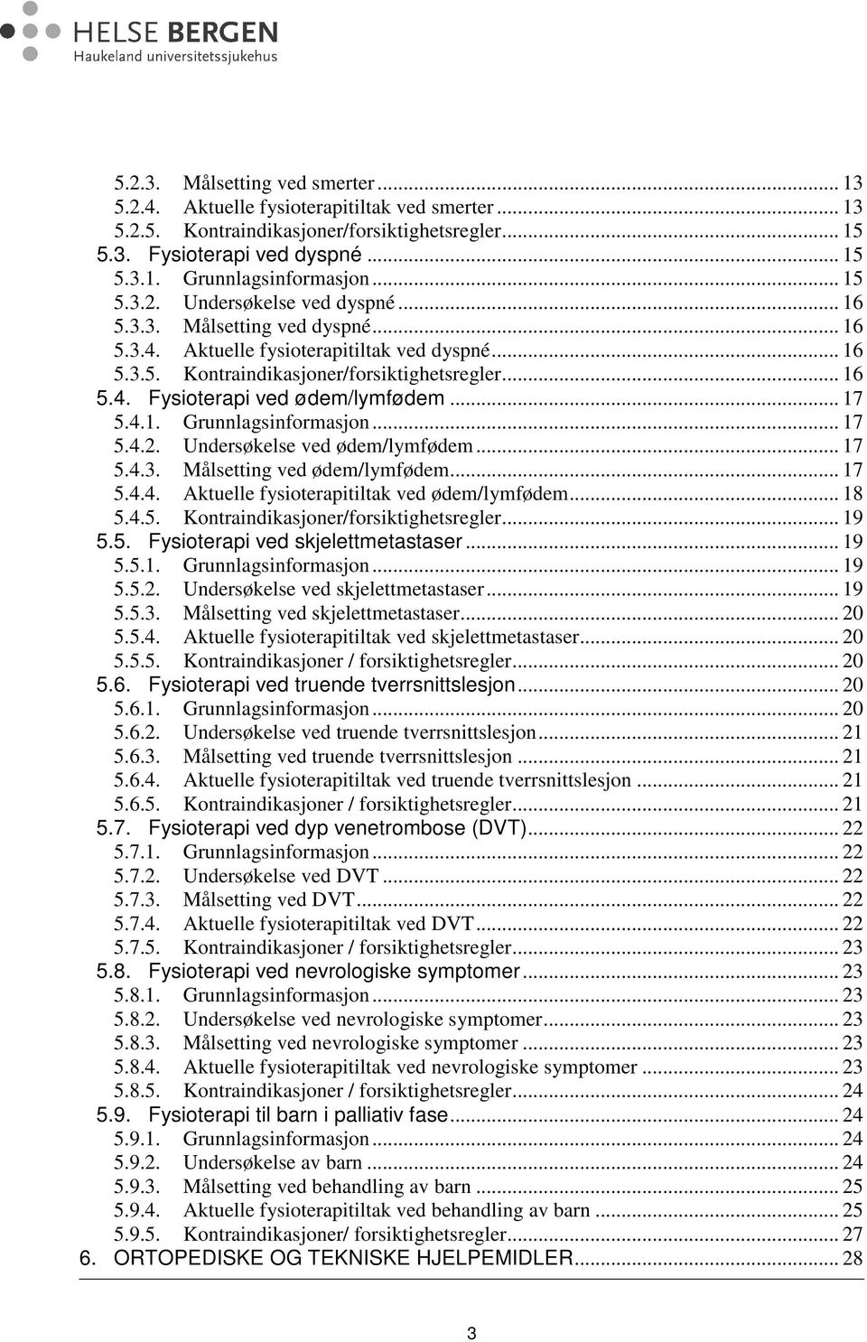 .. 17 5.4.1. Grunnlagsinformasjon... 17 5.4.2. Undersøkelse ved ødem/lymfødem... 17 5.4.3. Målsetting ved ødem/lymfødem... 17 5.4.4. Aktuelle fysioterapitiltak ved ødem/lymfødem... 18 5.4.5. Kontraindikasjoner/forsiktighetsregler.