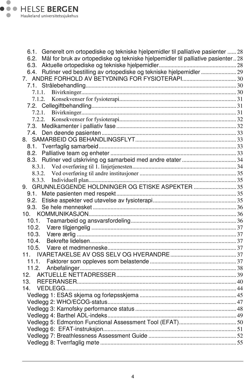 .. 30 7.1.1. Bivirkninger... 30 7.1.2. Konsekvenser for fysioterapi... 31 7.2. Cellegiftbehandling... 31 7.2.1. Bivirkninger... 31 7.2.2. Konsekvenser for fysioterapi... 32 7.3. Medikamenter i palliativ fase.