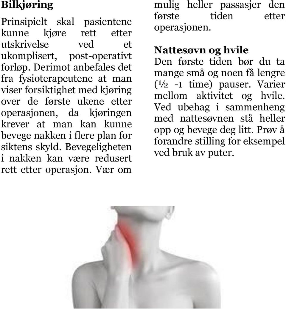 flere plan for siktens skyld. Bevegeligheten i nakken kan være redusert rett etter operasjon. Vær om mulig heller passasjer den første tiden etter operasjonen.