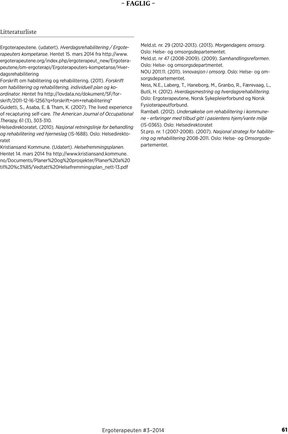 Forskrift om habilitering og rehabilitering, individuell plan og koordinator. Hentet fra http://lovdata.no/dokument/sf/forskrift/2011-12-16-1256?q=forskrift+om+rehabilitering* Guidetti, S., Asaba, E.