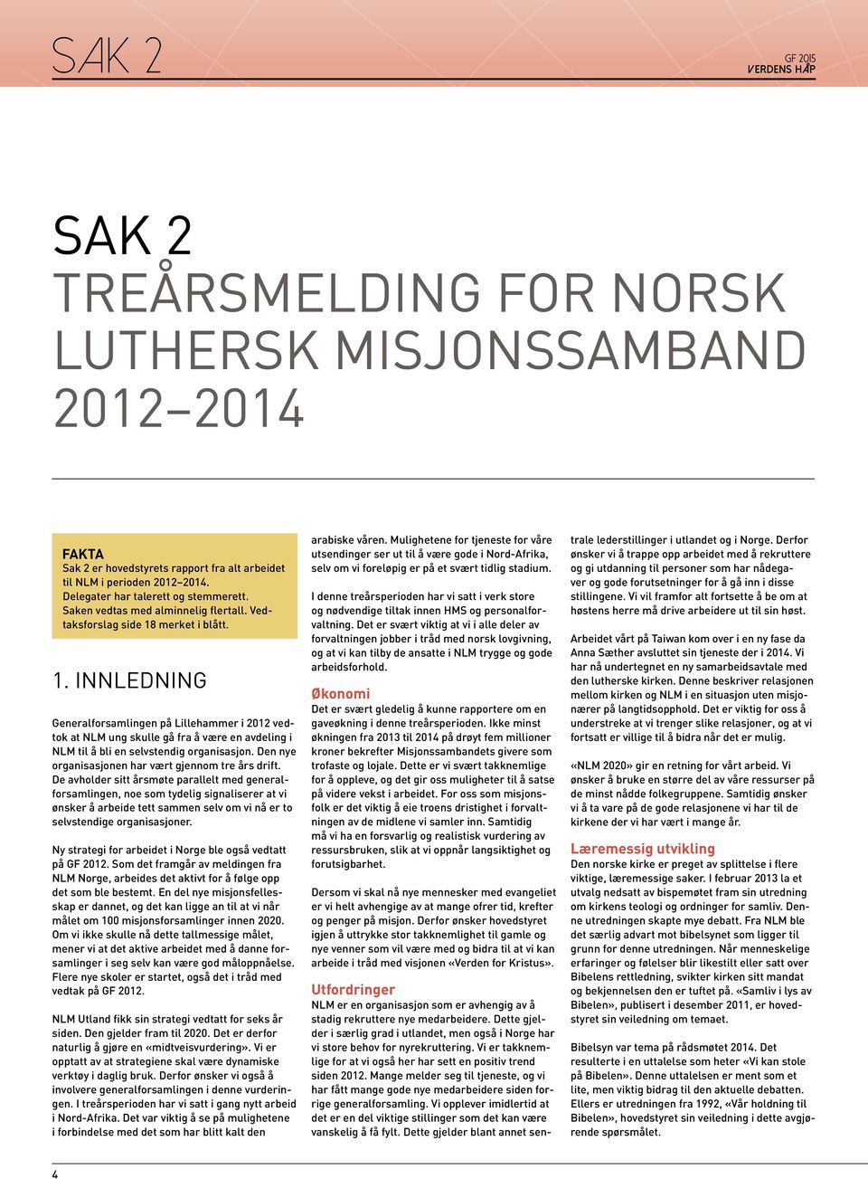 merket i blått. 1. INNLEDNING Generalforsamlingen på Lillehammer i 2012 vedtok at NLM ung skulle gå fra å være en avdeling i NLM til å bli en selvstendig organisasjon.
