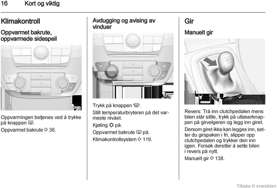 Klimakontrollsystem 3 119. Revers: Trå inn clutchpedalen mens bilen står stille, trykk på utløserknappen på girvelgeren og legg inn giret.