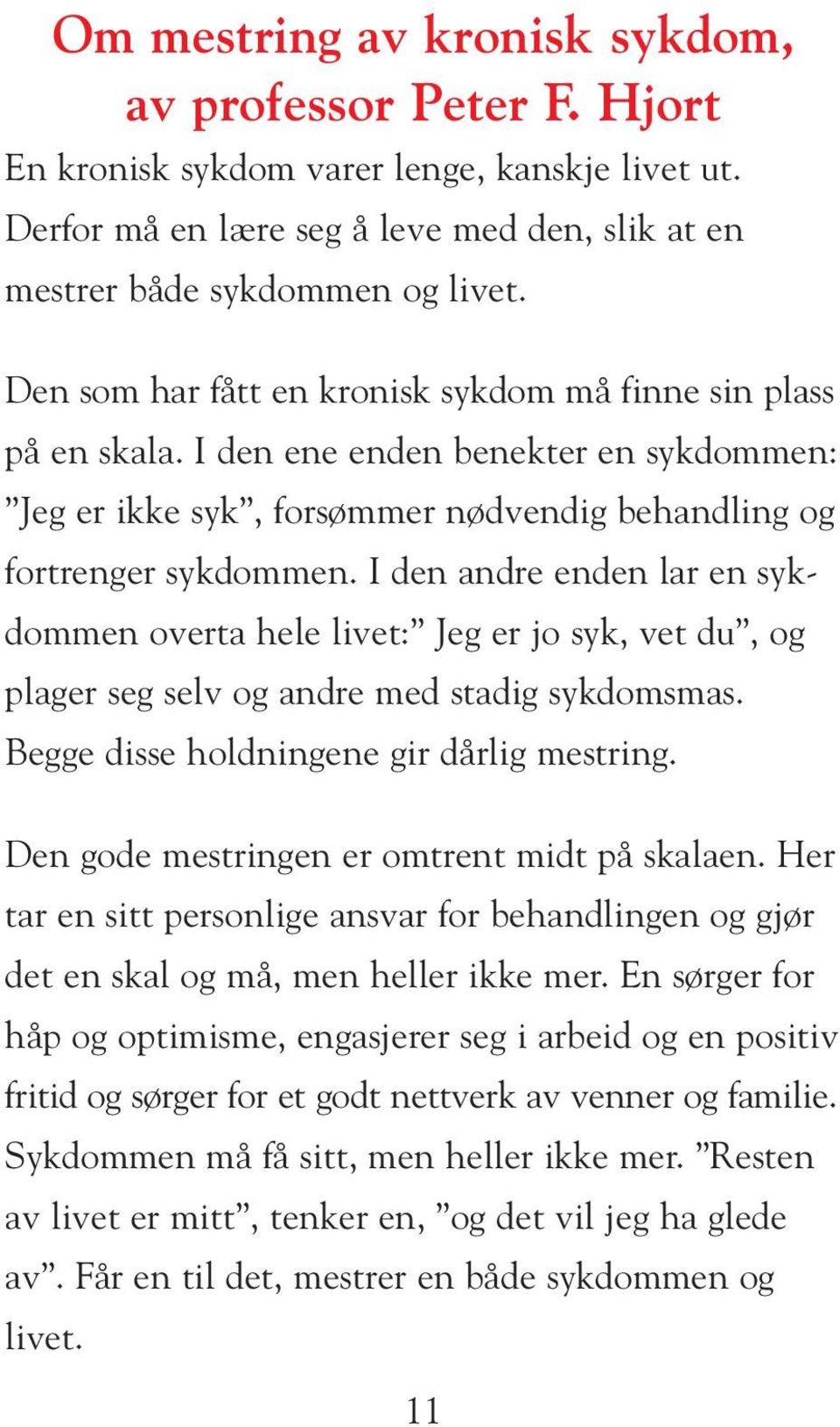 I den andre enden lar en sykdommen overta hele livet: Jeg er jo syk, vet du, og plager seg selv og andre med stadig sykdomsmas. Begge disse holdningene gir dårlig mestring.