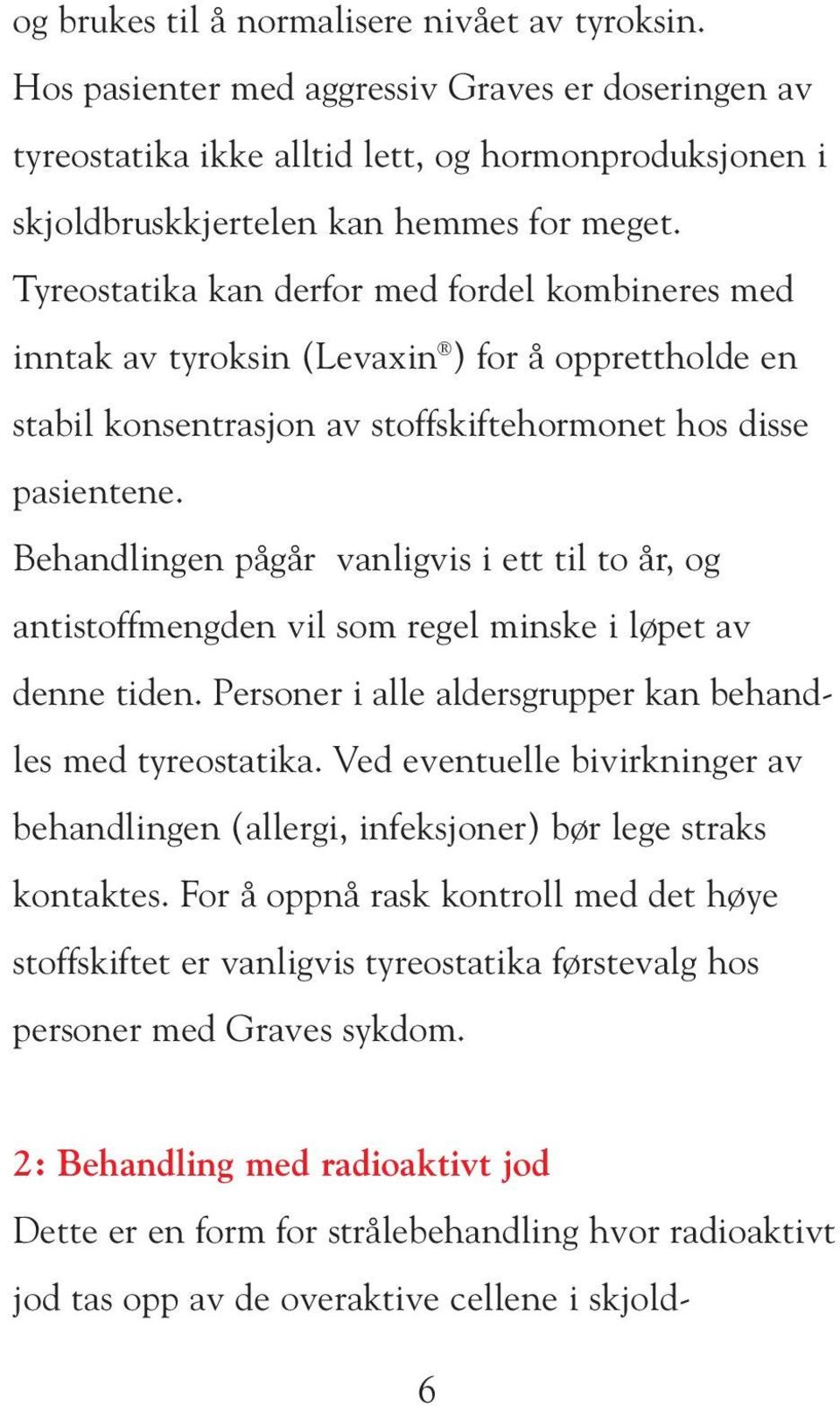 Behandlingen pågår vanligvis i ett til to år, og antistoffmengden vil som regel minske i løpet av denne tiden. Personer i alle aldersgrupper kan behandles med tyreostatika.