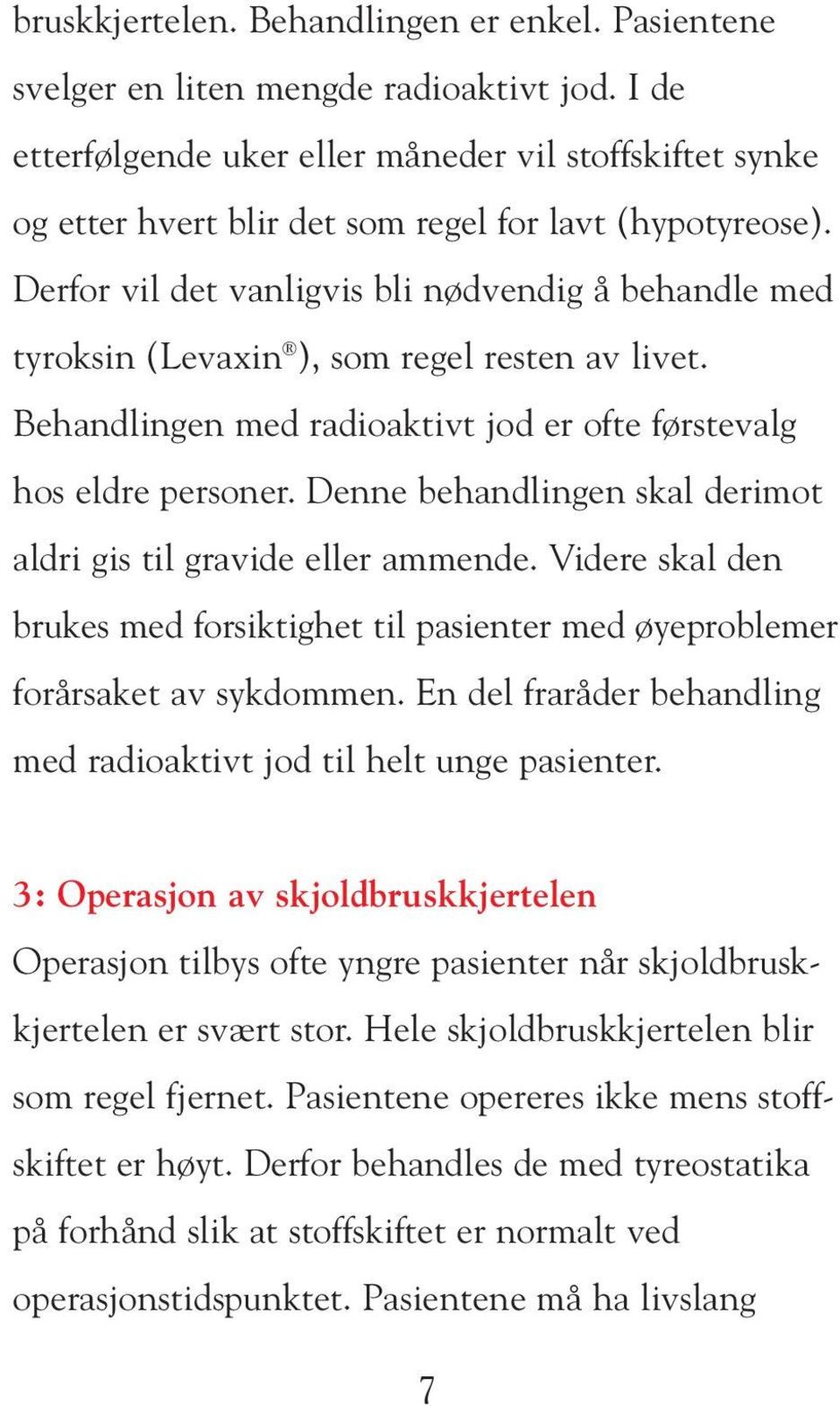 Derfor vil det vanligvis bli nødvendig å behandle med tyroksin (Levaxin ), som regel resten av livet. Behandlingen med radioaktivt jod er ofte førstevalg hos eldre personer.