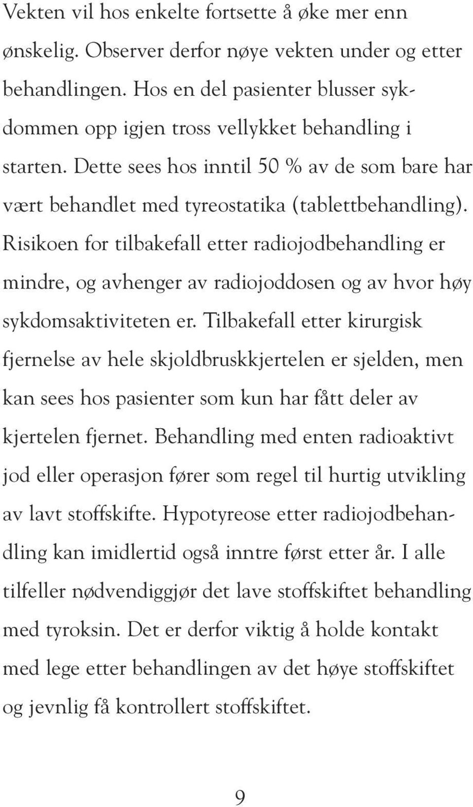 Risikoen for tilbakefall etter radiojodbehandling er mindre, og avhenger av radiojoddosen og av hvor høy sykdomsaktiviteten er.