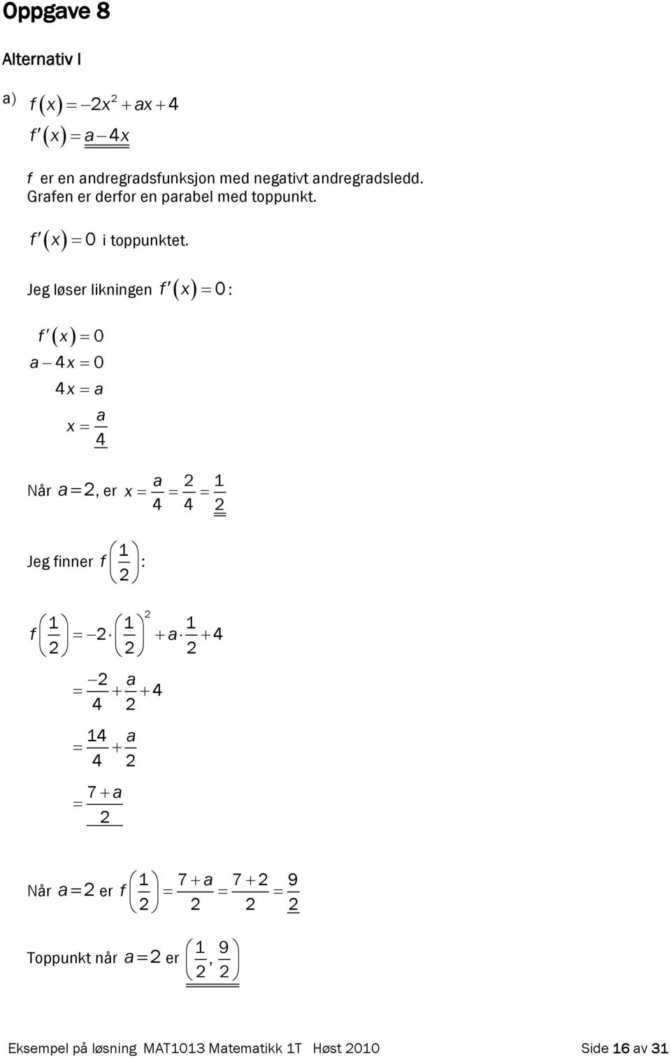 : Jeg løser likningen f 0 0 f a4 0 4 a a 4 Når a, er a 1 4 4 Jeg finner f 1 : 1 1 1 f a 4 a