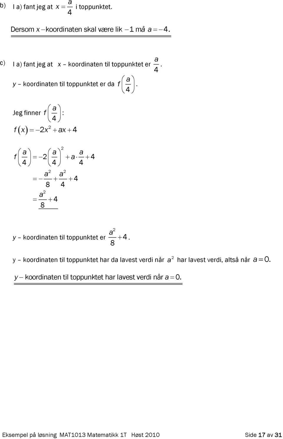 Jeg finner f a 4 : f a 4 a a a f a 4 4 4 4 a a 4 8 4 a 4 8 y koordinaten til toppunktet er a.