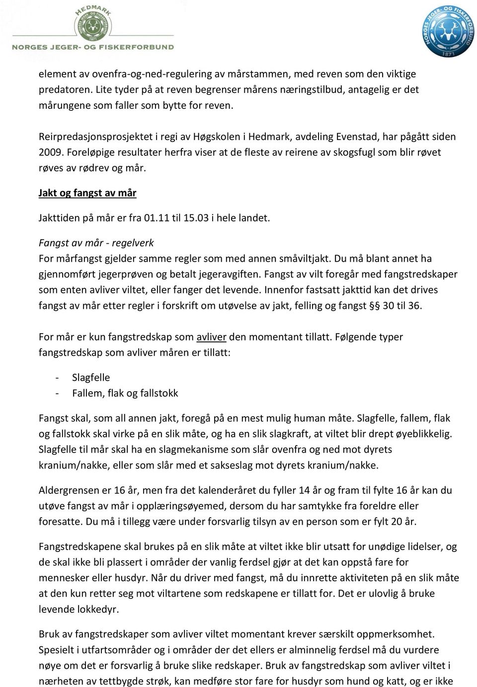 Reirpredasjonsprosjektet i regi av Høgskolen i Hedmark, avdeling Evenstad, har pågått siden 2009.