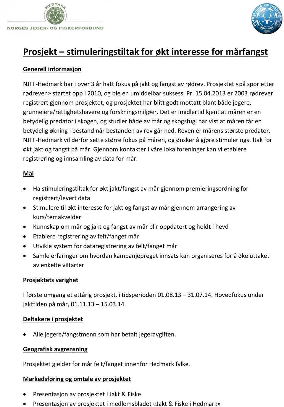 2013 er 2003 rødrever registrert gjennom prosjektet, og prosjektet har blitt godt mottatt blant både jegere, grunneiere/rettighetshavere og forskningsmiljøer.