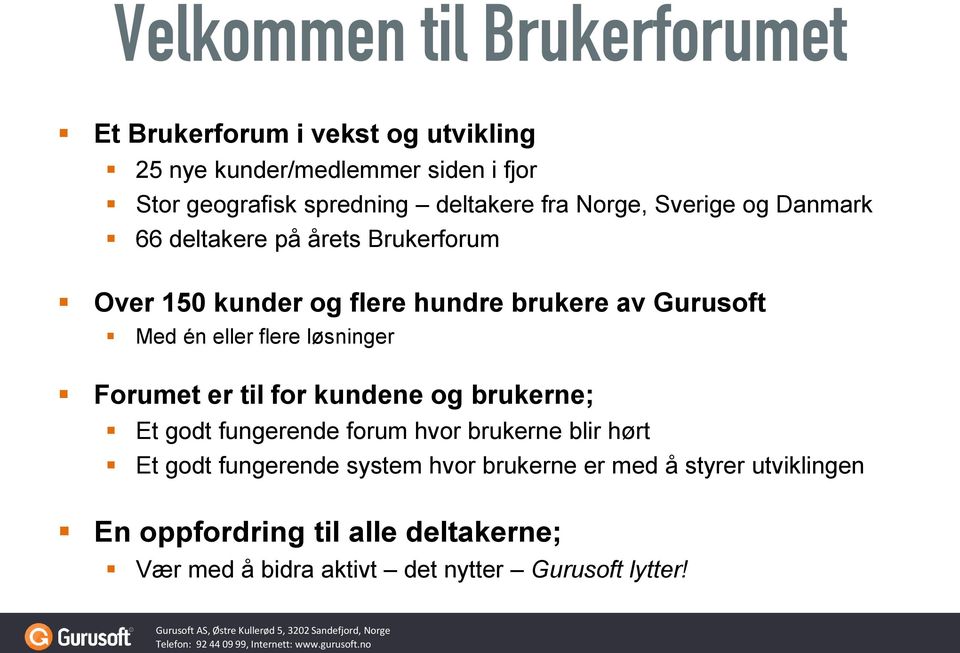 én eller flere løsninger Forumet er til for kundene og brukerne; Et godt fungerende forum hvor brukerne blir hørt Et godt