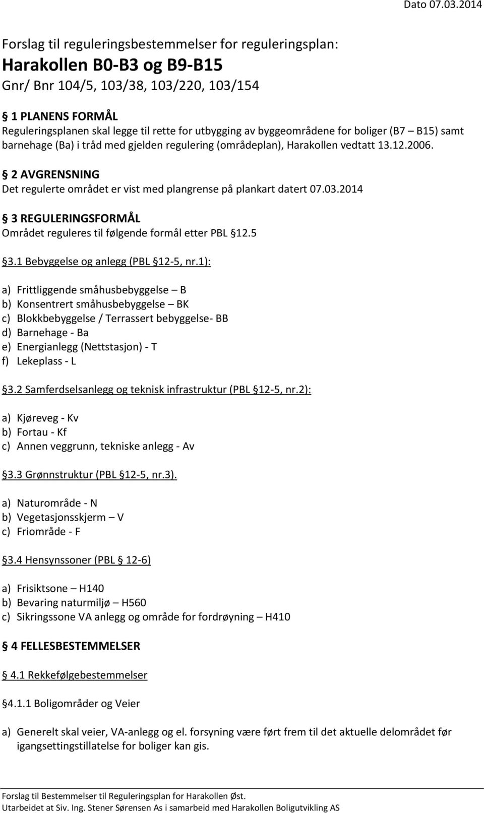 2 AVGRENSNING Det regulerte området er vist med plangrense på plankart datert 07.03.2014 3 REGULERINGSFORMÅL Området reguleres til følgende formål etter PBL 12.5 3.