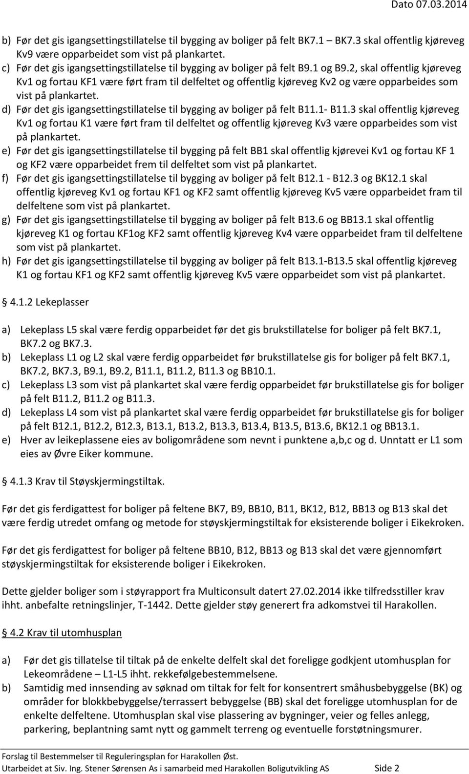 2, skal offentlig kjøreveg Kv1 og fortau KF1 være ført fram til delfeltet og offentlig kjøreveg Kv2 og være opparbeides som vist på plankartet.