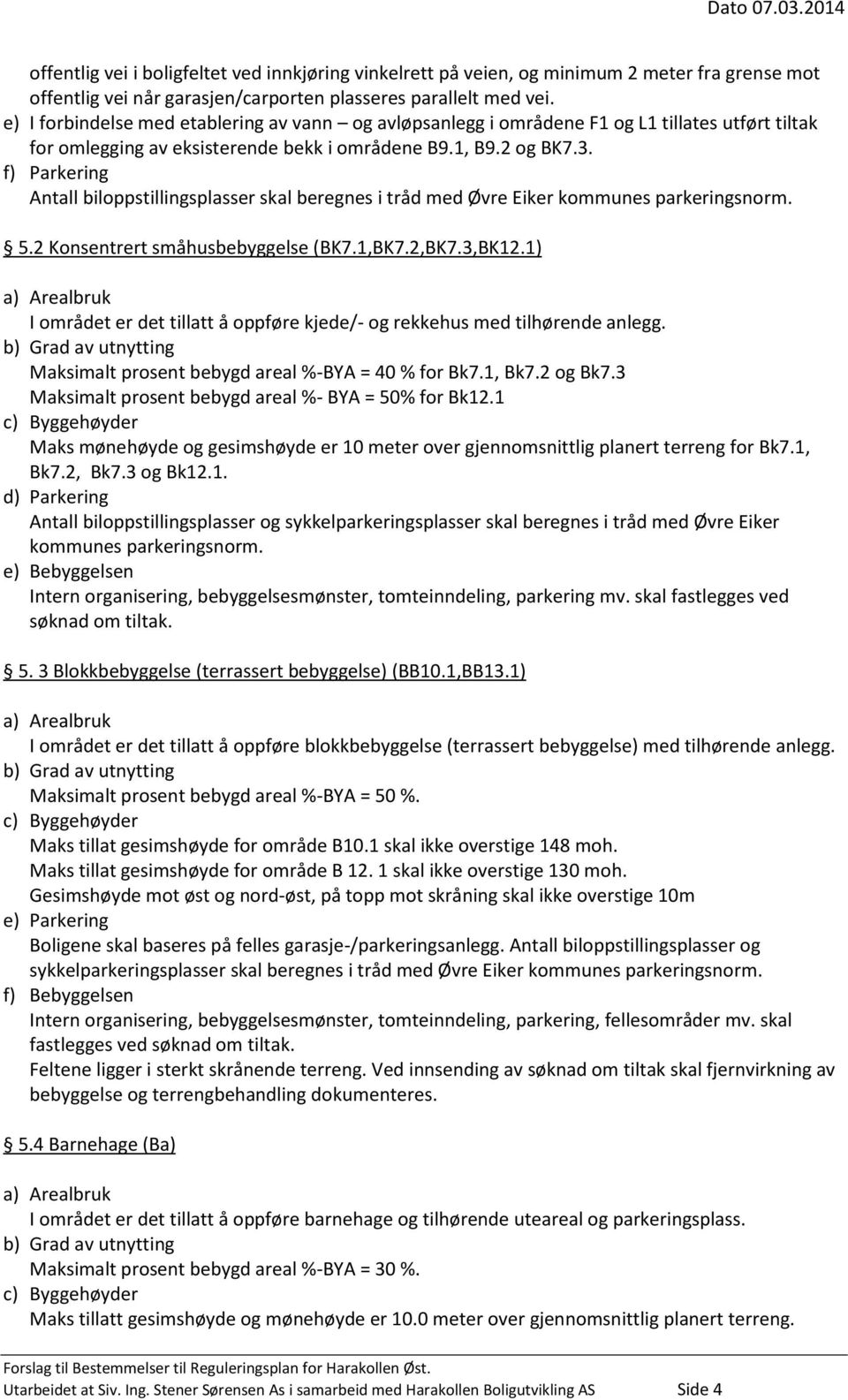 f) Parkering Antall biloppstillingsplasser skal beregnes i tråd med Øvre Eiker kommunes parkeringsnorm. 5.2 Konsentrert småhusbebyggelse (BK7.1,BK7.2,BK7.3,BK12.