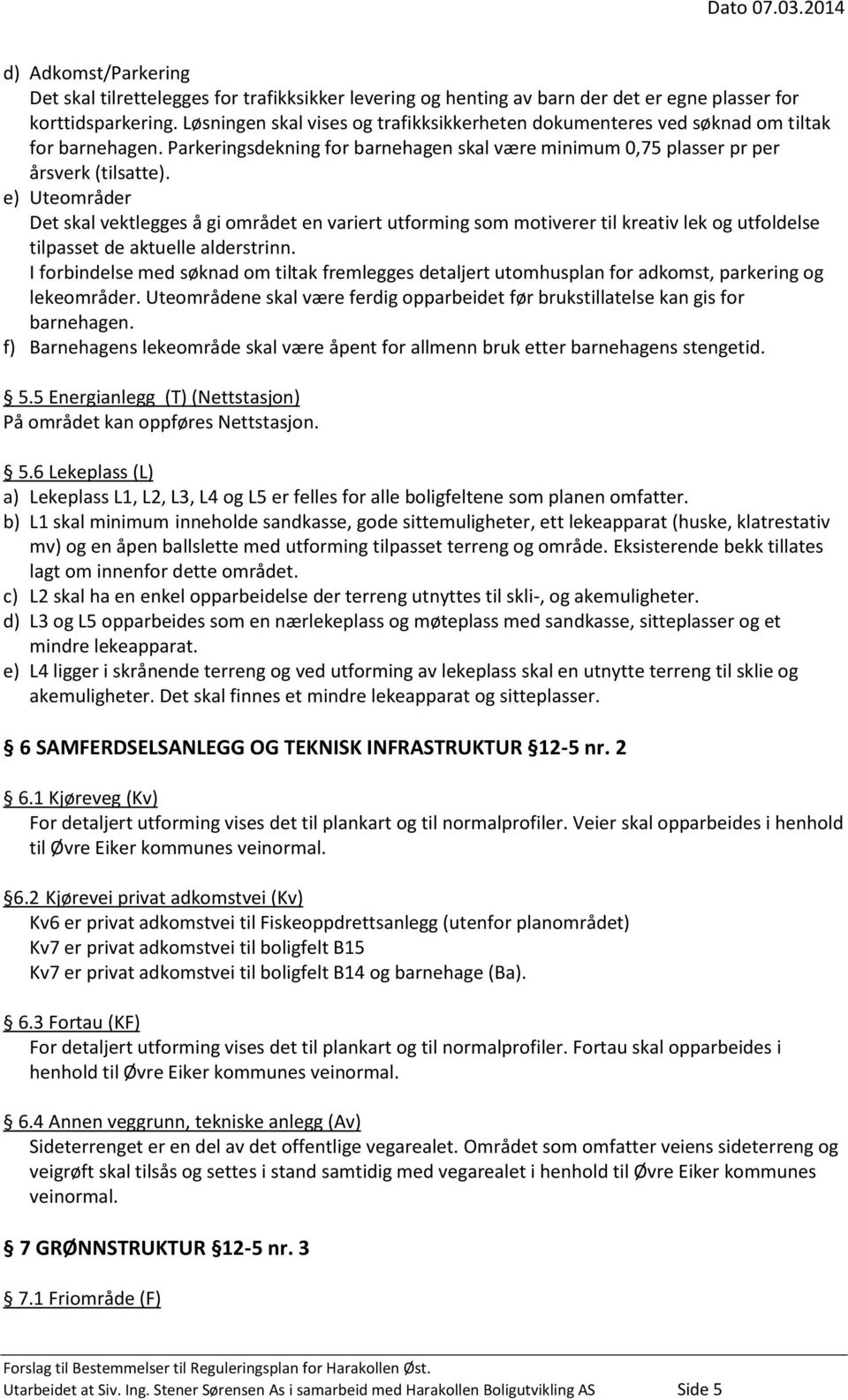 e) Uteområder Det skal vektlegges å gi området en variert utforming som motiverer til kreativ lek og utfoldelse tilpasset de aktuelle alderstrinn.