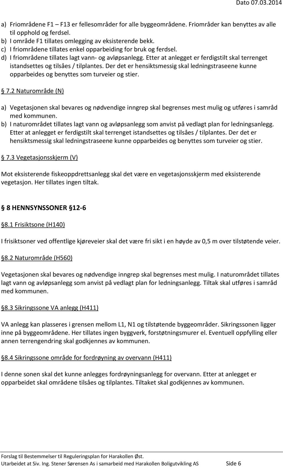 Etter at anlegget er ferdigstilt skal terrenget istandsettes og tilsåes / tilplantes. Der det er hensiktsmessig skal ledningstraseene kunne opparbeides og benyttes som turveier og stier. 7.