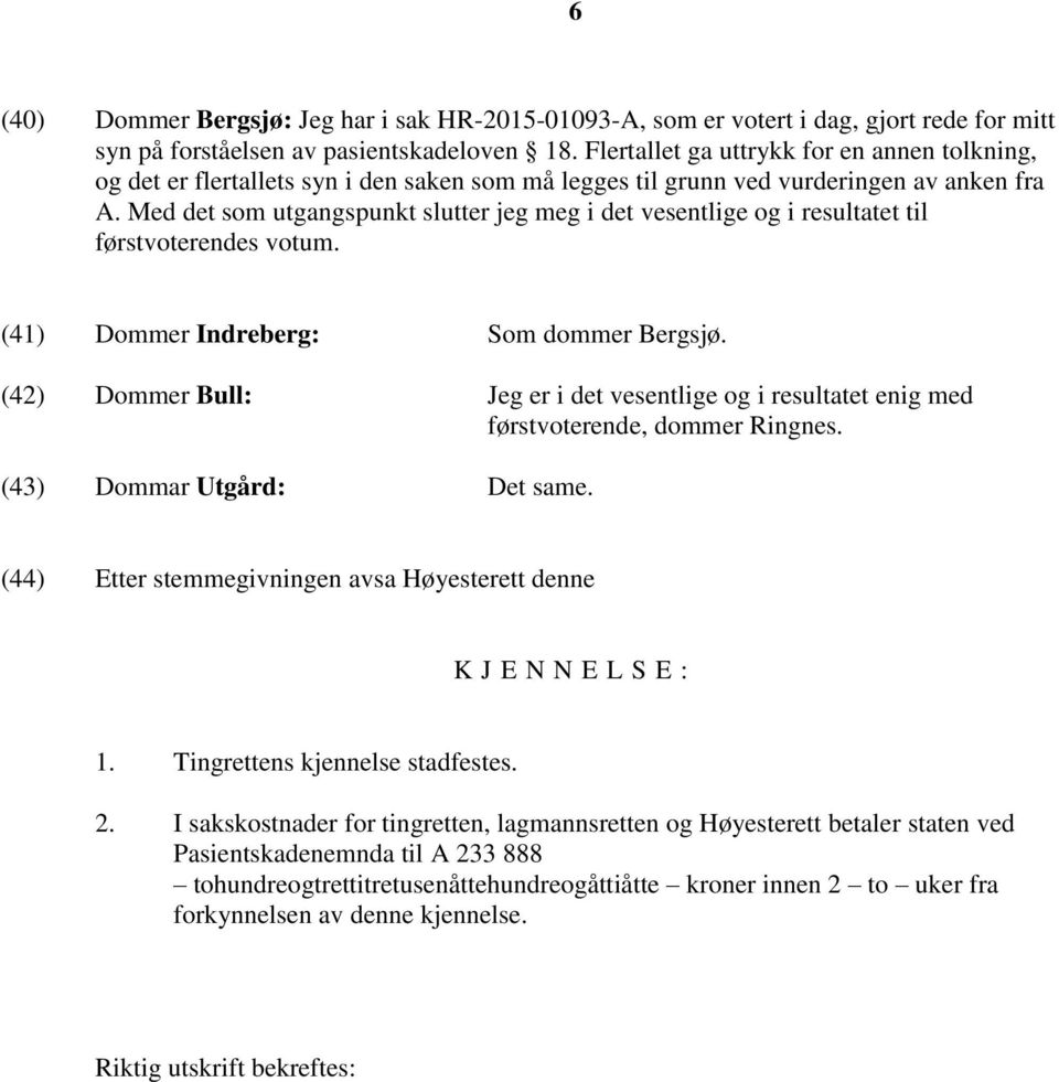 Med det som utgangspunkt slutter jeg meg i det vesentlige og i resultatet til førstvoterendes votum. (41) Dommer Indreberg: Som dommer Bergsjø.
