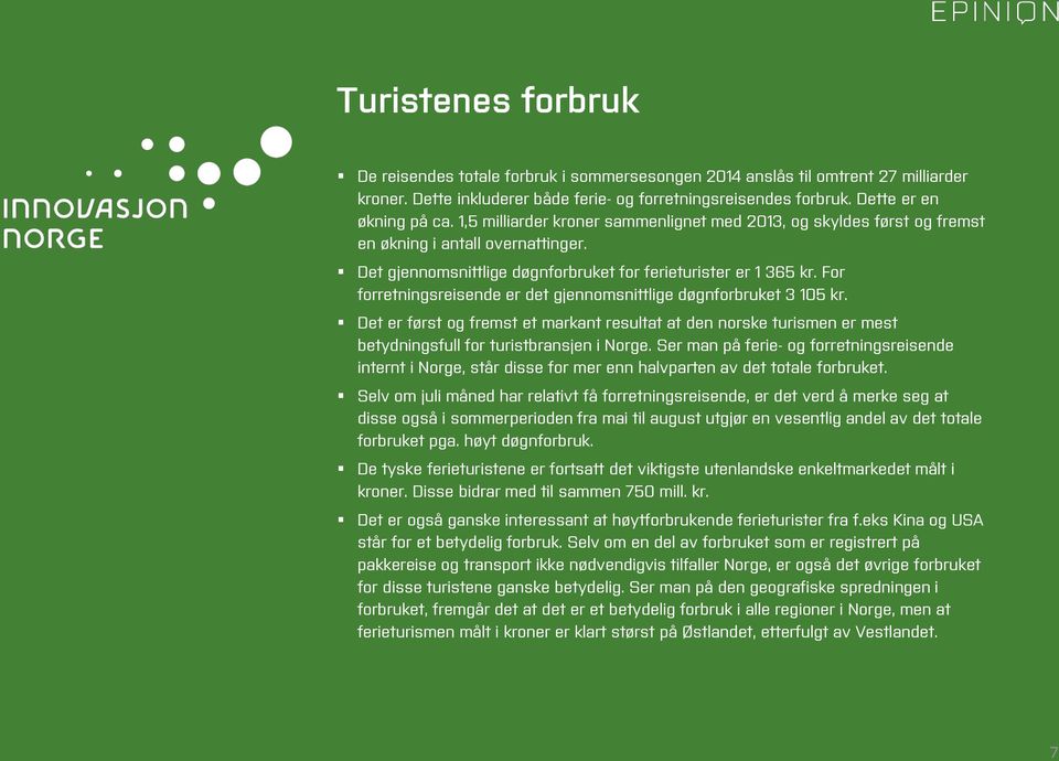 For forretningsreisende er det gjennomsnittlige døgnforbruket 3 105 kr. Det er først og fremst et markant resultat at den norske turismen er mest betydningsfull for turistbransjen i Norge.