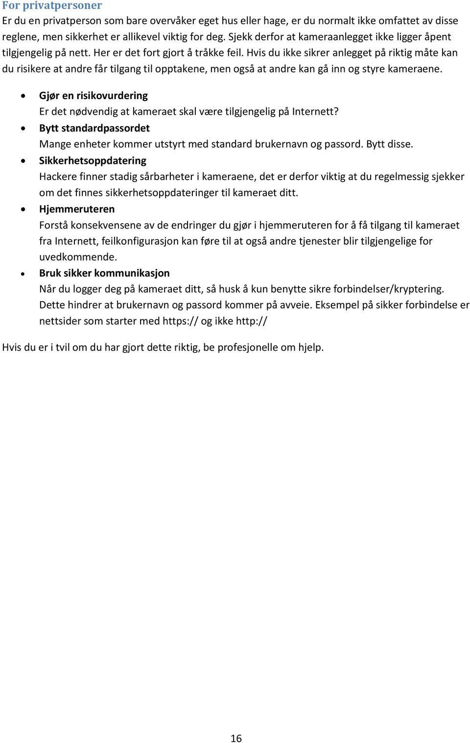 Hvis du ikke sikrer anlegget på riktig måte kan du risikere at andre får tilgang til opptakene, men også at andre kan gå inn og styre kameraene.