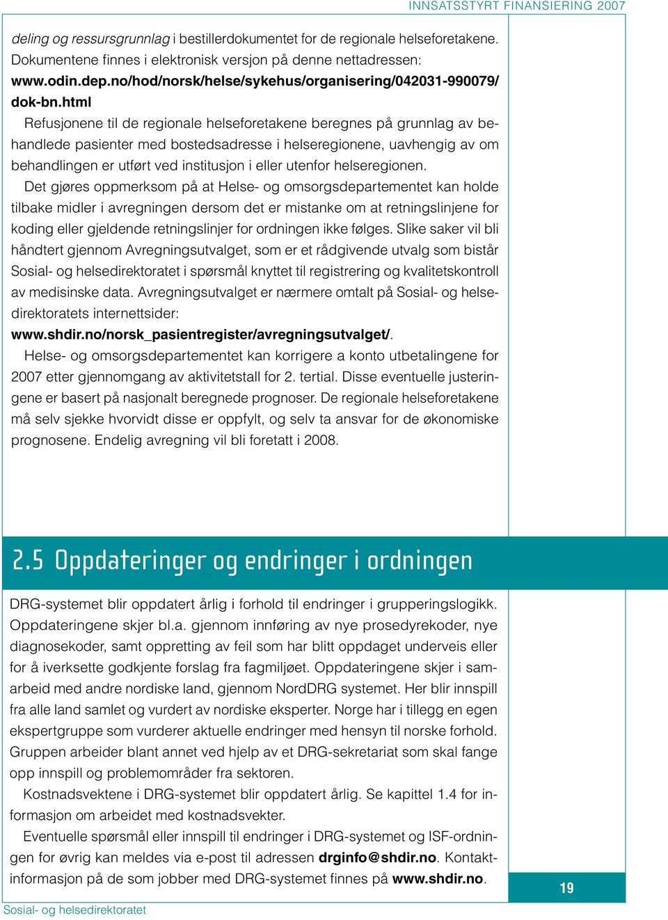 html Refusjonene til de regionale helseforetakene beregnes på grunnlag av behandlede pasienter med bostedsadresse i helseregionene, uavhengig av om behandlingen er utført ved institusjon i eller