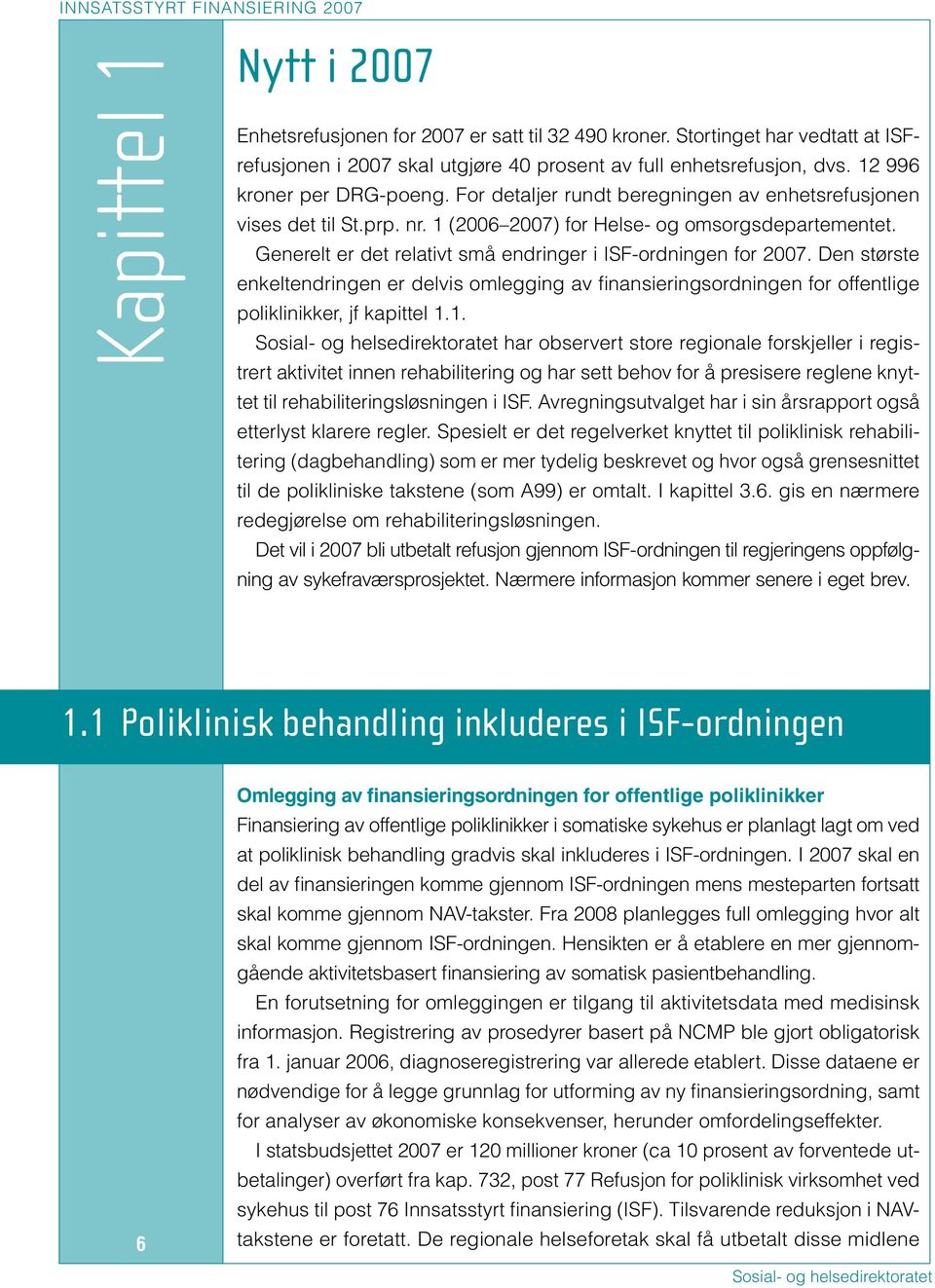 Generelt er det relativt små endringer i ISF-ordningen for 2007. Den største enkeltendringen er delvis omlegging av finansieringsordningen for offentlige poliklinikker, jf kapittel 1.