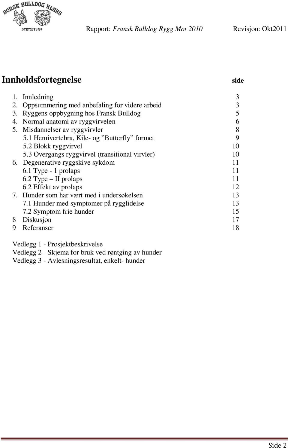 Degenerative ryggskive sykdom 11 6.1 Type - 1 prolaps 11 6.2 Type II prolaps 11 6.2 Effekt av prolaps 12 7. Hunder som har vært med i undersøkelsen 13 7.