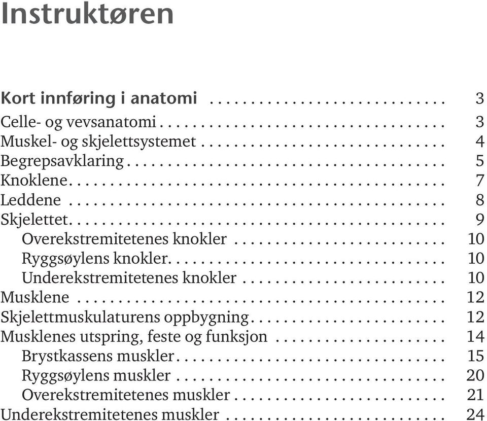 ......................... 10 Ryggsøylens knokler.................................. 10 Underekstremitetenes knokler......................... 10 Musklene............................................. 12 Skjelettmuskulaturens oppbygning.