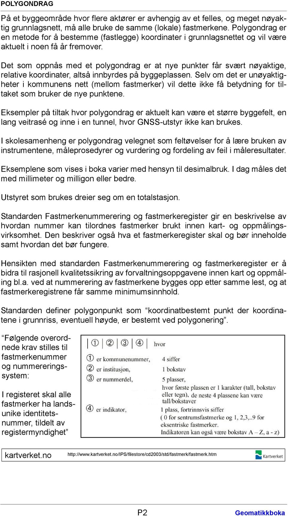 Det som oppnås med et polygondrag er at nye punkter får svært nøyaktige, relative koordinater, altså innbyrdes på byggeplassen.