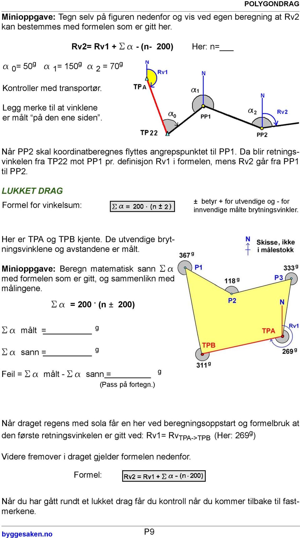 Når PP2 skal koordinatberegnes flyttes angrepspunktet til PP1. Da blir retningsvinkelen fra TP22 mot PP1 pr. definisjon Rv1 i formelen, mens Rv2 går fra PP1 til PP2.