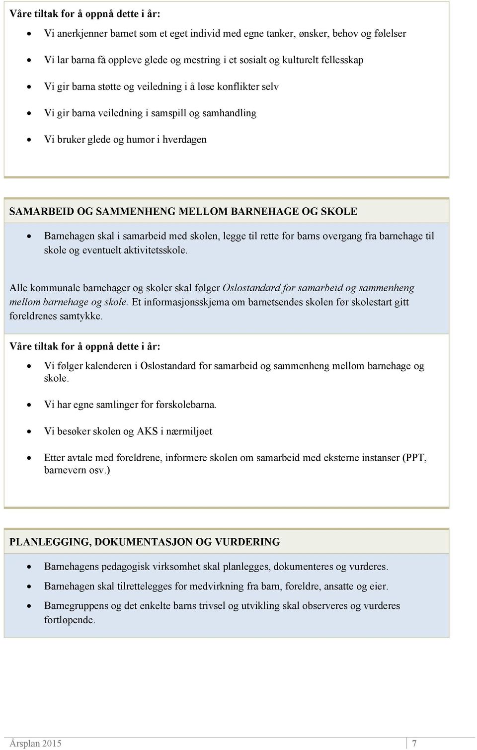 Barnehagen skal i samarbeid med skolen, legge til rette for barns overgang fra barnehage til skole og eventuelt aktivitetsskole.