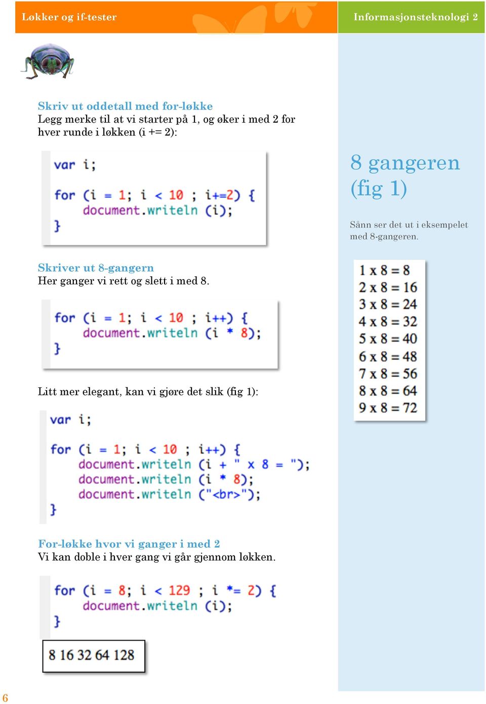 Skriver ut 8-gangern Her ganger vi rett og slett i med 8.