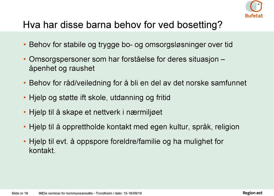 Behov for råd/veiledning for å bli en del av det norske samfunnet Hjelp og støtte ift skole, utdanning og fritid Hjelp til å skape et