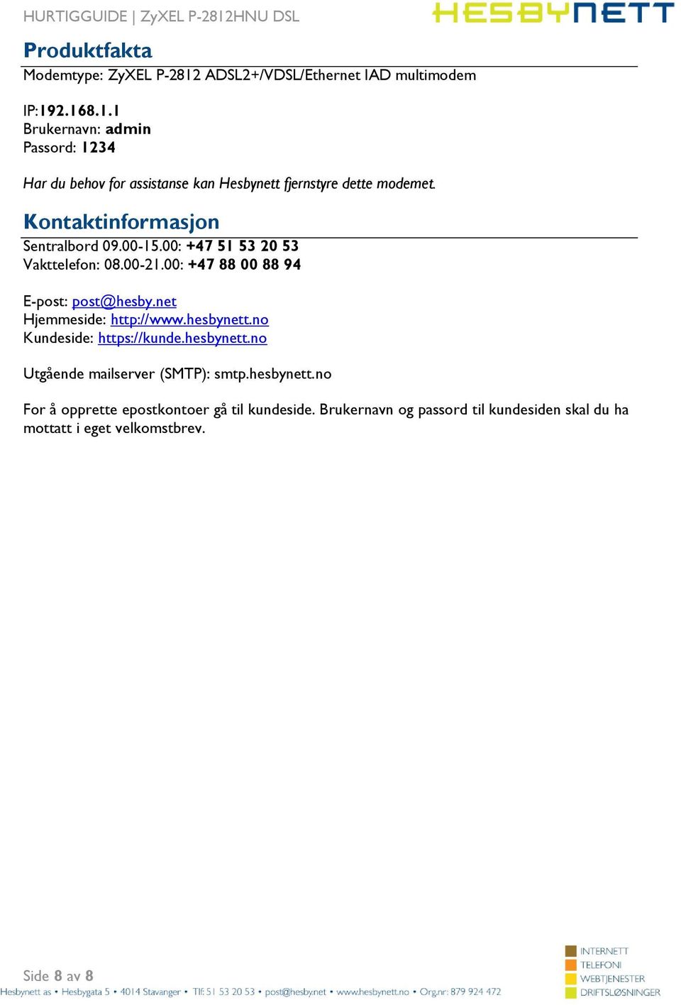 net Hjemmeside: http://www.hesbynett.no Kundeside: https://kunde.hesbynett.no Utgående mailserver (SMTP): smtp.hesbynett.no For å opprette epostkontoer gå til kundeside.