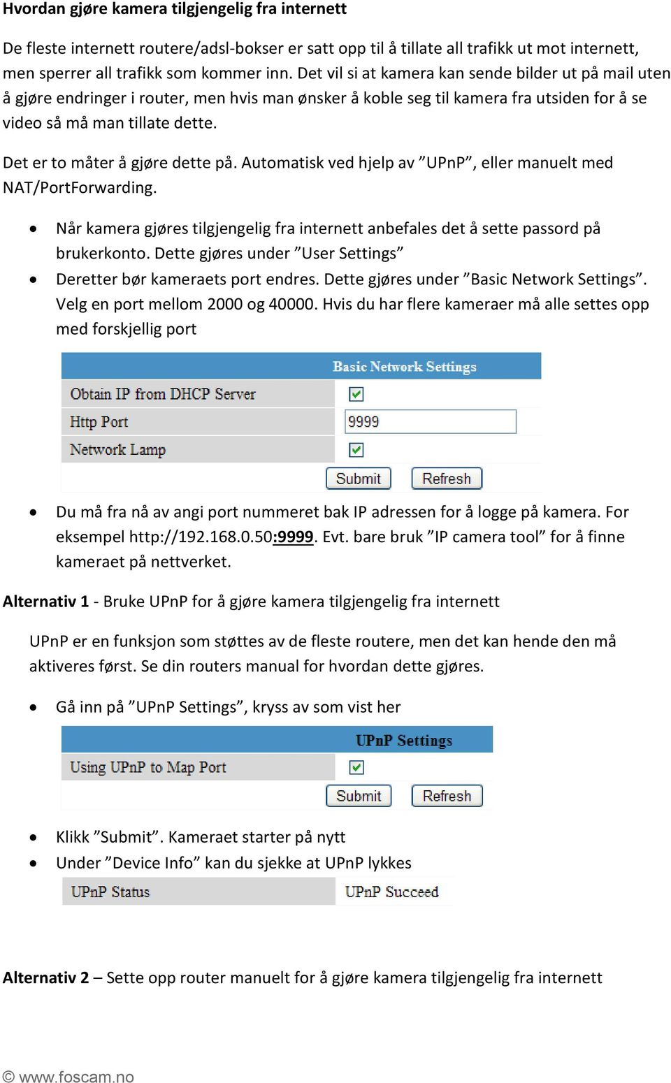 Det er to måter å gjøre dette på. Automatisk ved hjelp av UPnP, eller manuelt med NAT/PortForwarding. Når kamera gjøres tilgjengelig fra internett anbefales det å sette passord på brukerkonto.