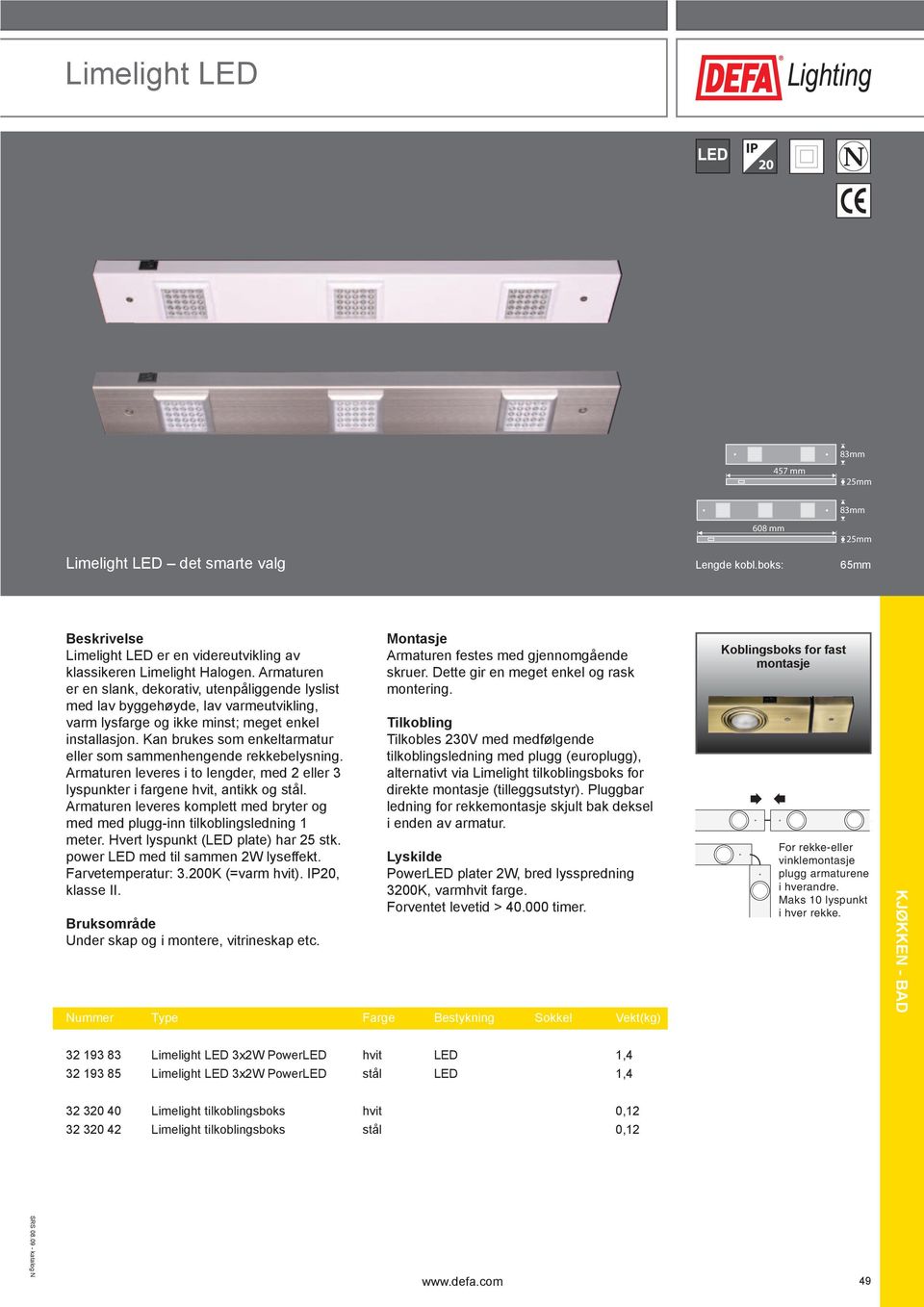 Kan brukes som enkeltarmatur eller som sammenhengende rekkebelysning. Armaturen leveres i to lengder, med 2 eller 3 lyspunkter i fargene hvit, antikk og stål.