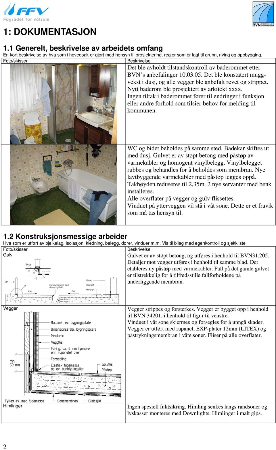 Nytt baderom ble prosjektert av arkitekt xxxx. Ingen tiltak i baderommet fører til endringer i funksjon eller andre forhold som tilsier behov for melding til kommunen.