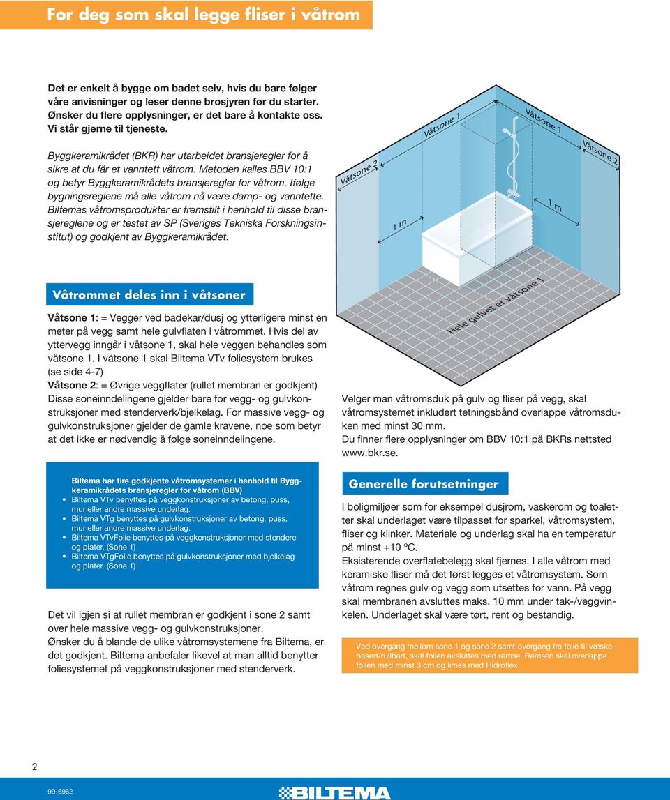 Metoden kalles BBV 10:1 og betyr Byggkeramikrådets bransjeregler for våtrom. Ifølge bygningsreglene må alle våtrom nå være damp- og vanntette.