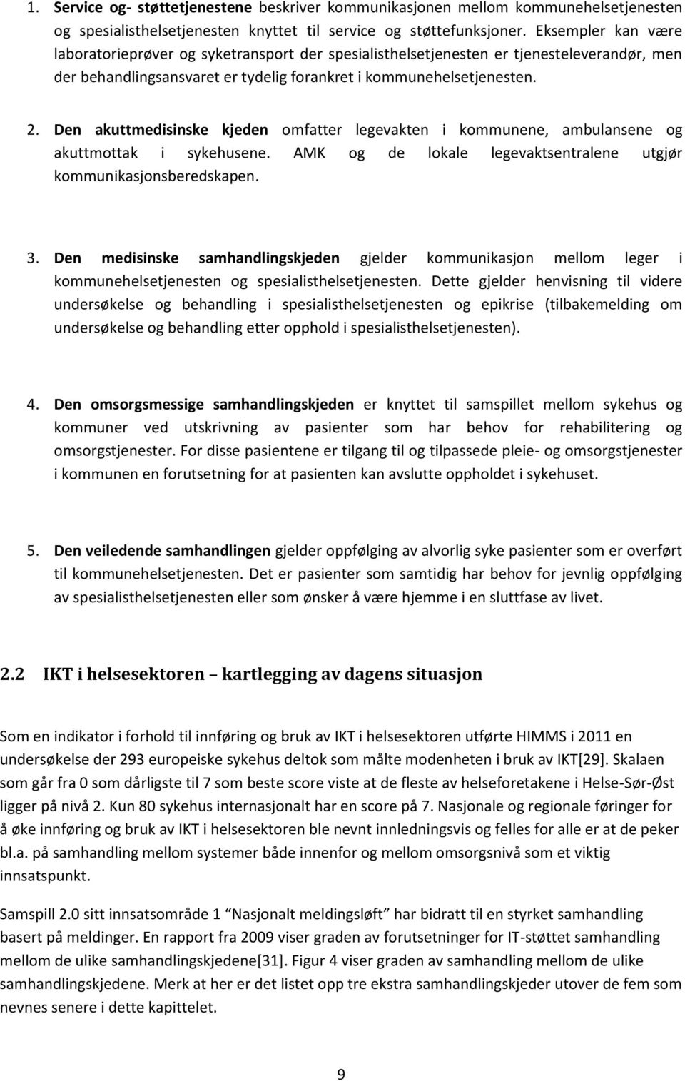 Den akuttmedisinske kjeden omfatter legevakten i kommunene, ambulansene og akuttmottak i sykehusene. AMK og de lokale legevaktsentralene utgjør kommunikasjonsberedskapen. 3.