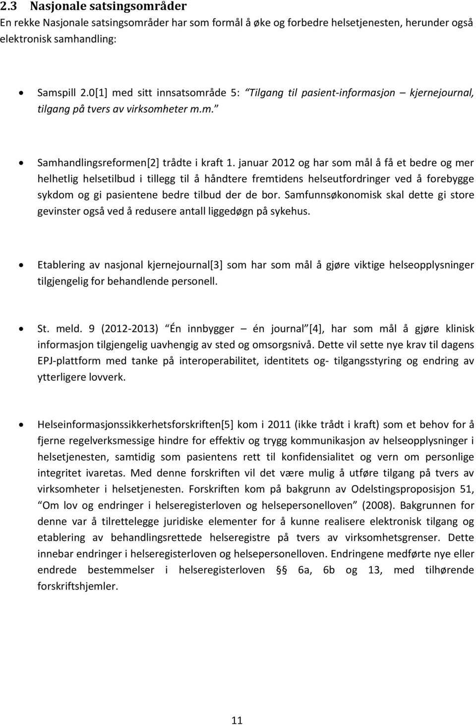 januar 2012 og har som mål å få et bedre og mer helhetlig helsetilbud i tillegg til å håndtere fremtidens helseutfordringer ved å forebygge sykdom og gi pasientene bedre tilbud der de bor.