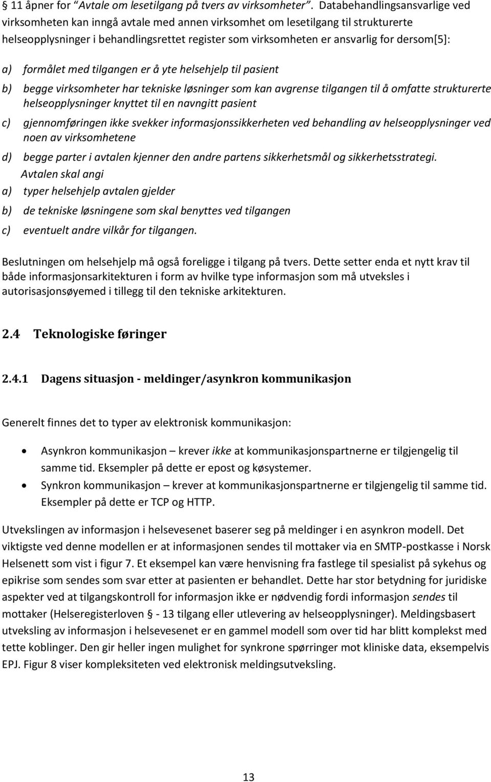 dersom[5]: a) formålet med tilgangen er å yte helsehjelp til pasient b) begge virksomheter har tekniske løsninger som kan avgrense tilgangen til å omfatte strukturerte helseopplysninger knyttet til