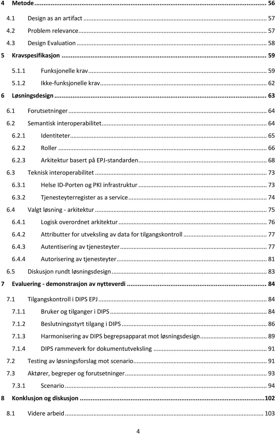 3 Teknisk interoperabilitet... 73 6.3.1 Helse ID-Porten og PKI infrastruktur... 73 6.3.2 Tjenesteyterregister as a service... 74 6.4 Valgt løsning - arkitektur... 75 6.4.1 Logisk overordnet arkitektur.