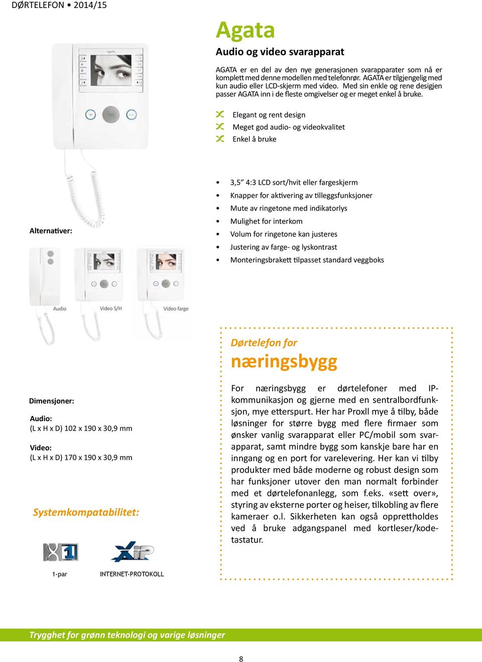 Elegant og rent design Meget god audio- og videokvalitet Enkel å bruke Alternativer: 3,5 4:3 LCD sort/hvit eller fargeskjerm Knapper for aktivering av tilleggsfunksjoner Mute av ringetone med