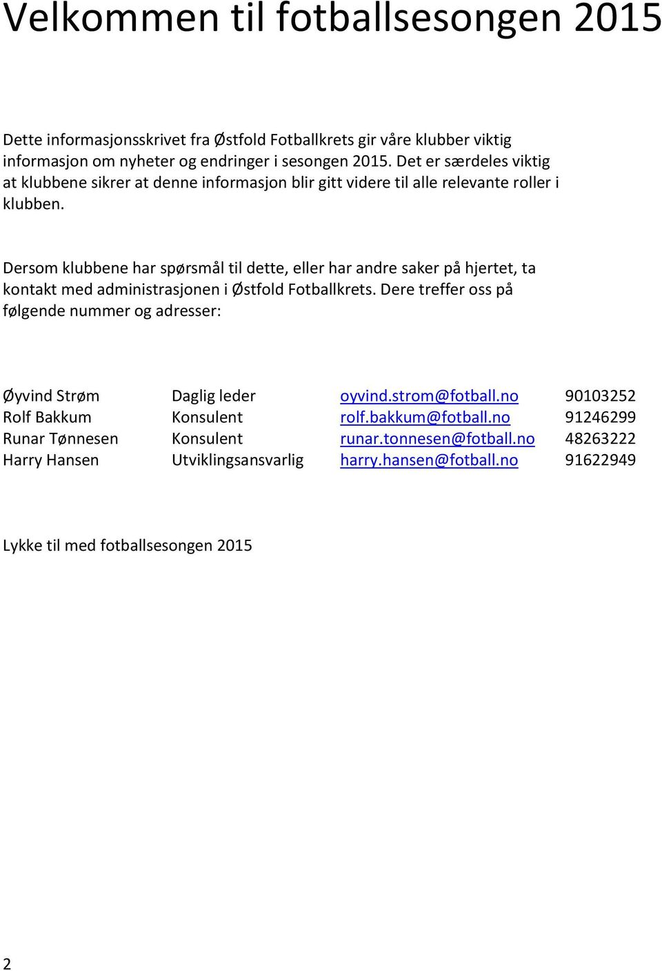 Dersom klubbene har spørsmål til dette, eller har andre saker på hjertet, ta kontakt med administrasjonen i Østfold Fotballkrets.