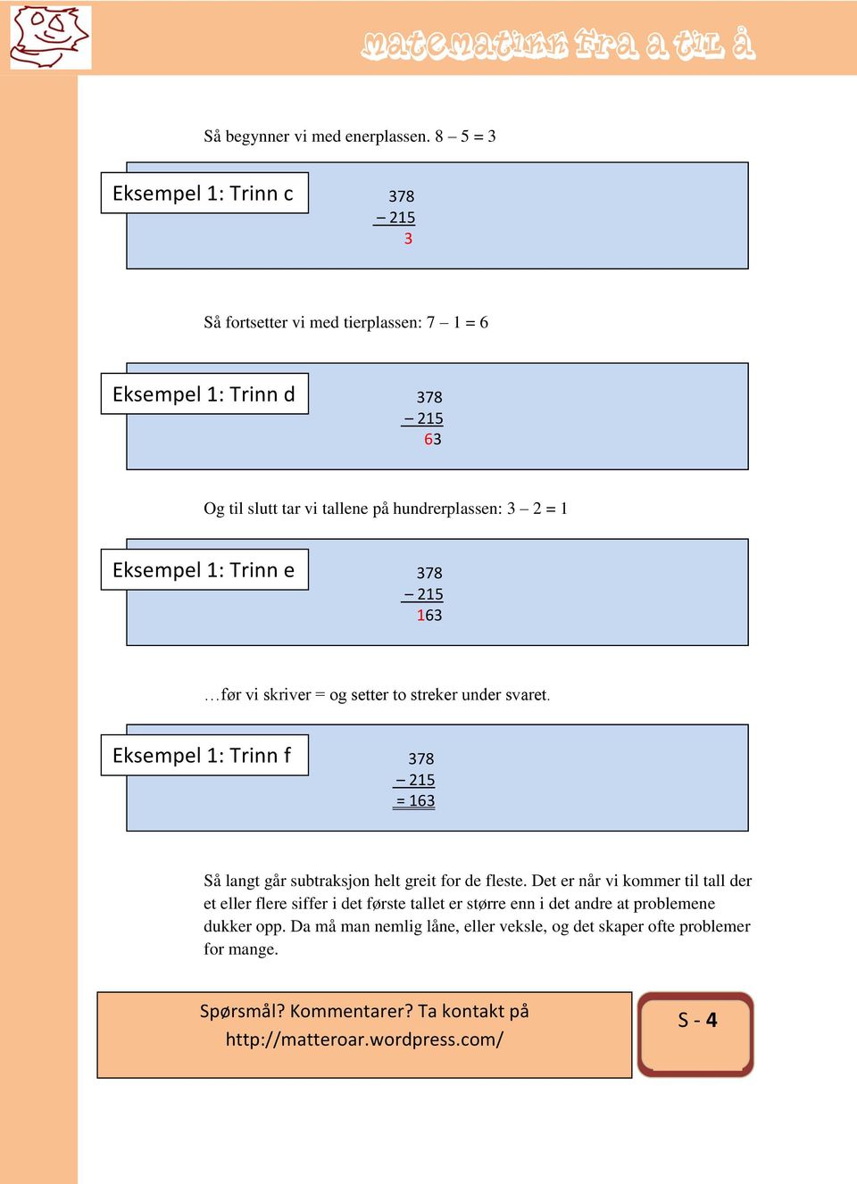 hundrerplassen: 3 2 = 1 Eksempel 1: Trinn e 378 215 163 før vi skriver = og setter to streker under svaret.