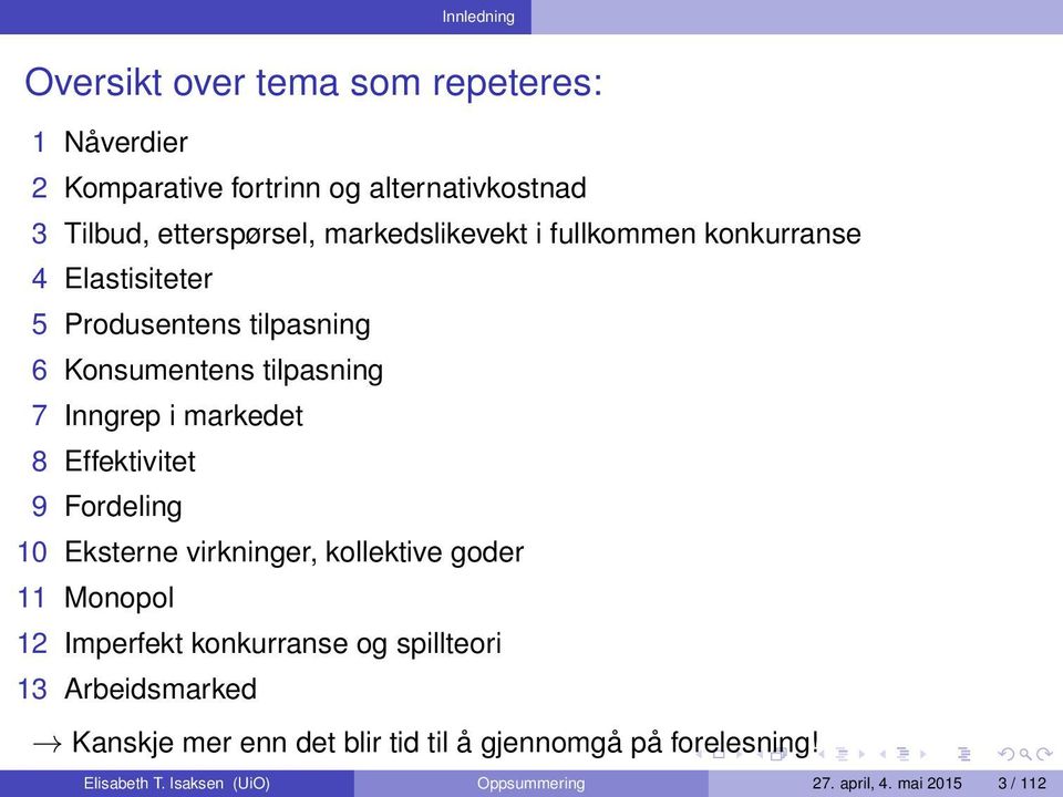 8 Effektivitet 9 Fordeling 10 Eksterne virkninger, kollektive goder 11 Monopol 12 Imperfekt konkurranse og spillteori 13