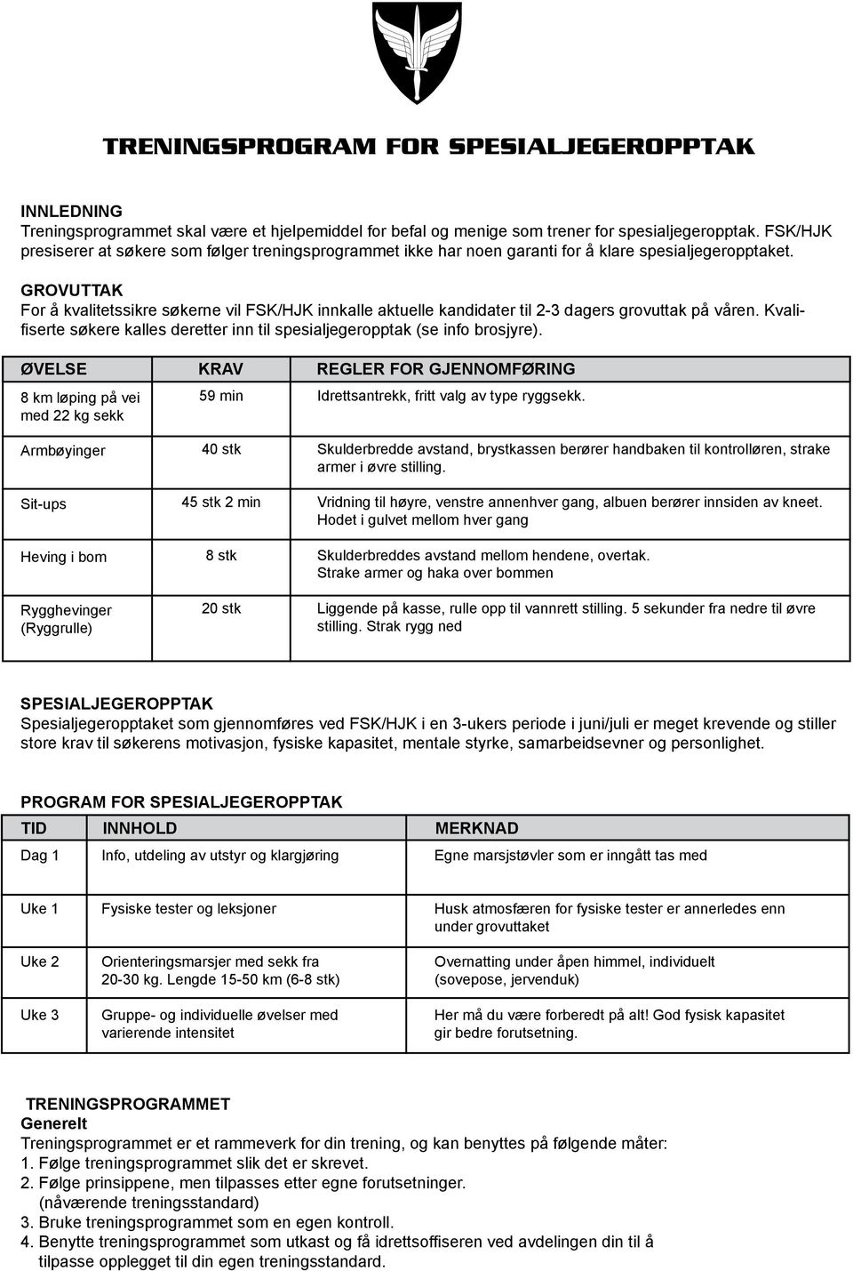 GROVUTTAK For å kvalitetssikre søkerne vil FSK/HJK innkalle aktuelle kandidater til 2-3 dagers grovuttak på våren. Kvalifiserte søkere kalles deretter inn til spesialjegeropptak (se info brosjyre).