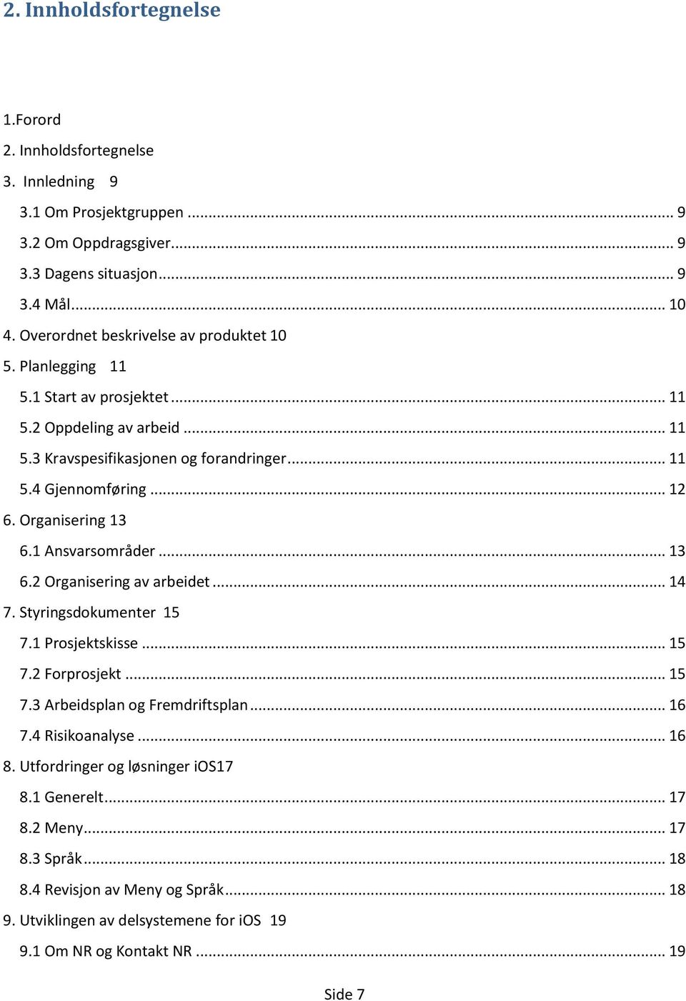 Organisering 13 6.1 Ansvarsområder... 13 6.2 Organisering av arbeidet... 14 7. Styringsdokumenter 15 7.1 Prosjektskisse... 15 7.2 Forprosjekt... 15 7.3 Arbeidsplan og Fremdriftsplan... 16 7.